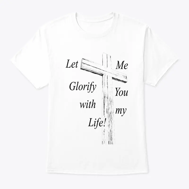 Let Me Glorify You With My Life!